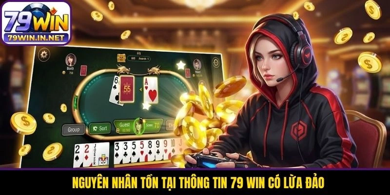Nguyên nhân tồn tại thông tin 79 WIN có lừa đảo Nguyên nhân tồn tại thông tin 79 WIN có lừa đảo